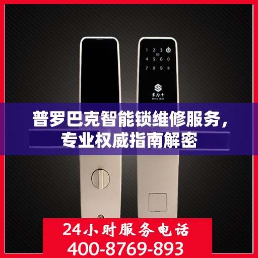 普罗巴克智能锁维修服务，专业权威指南解密