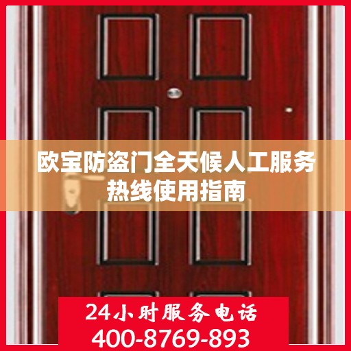 欧宝防盗门全天候人工服务热线使用指南