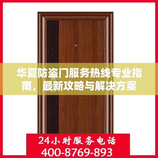 华夏防盗门服务热线专业指南，最新攻略与解决方案