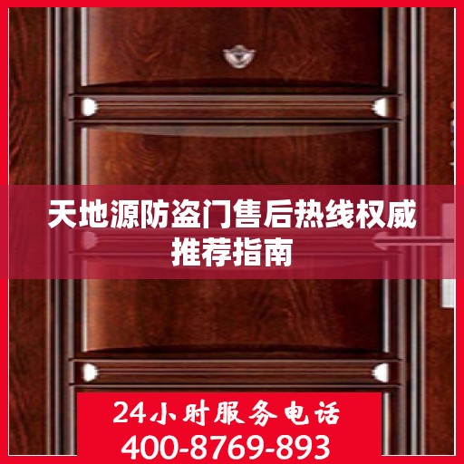 天地源防盗门售后热线权威推荐指南