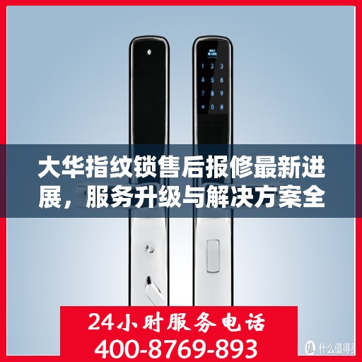 大华指纹锁售后报修最新进展，服务升级与解决方案全面更新