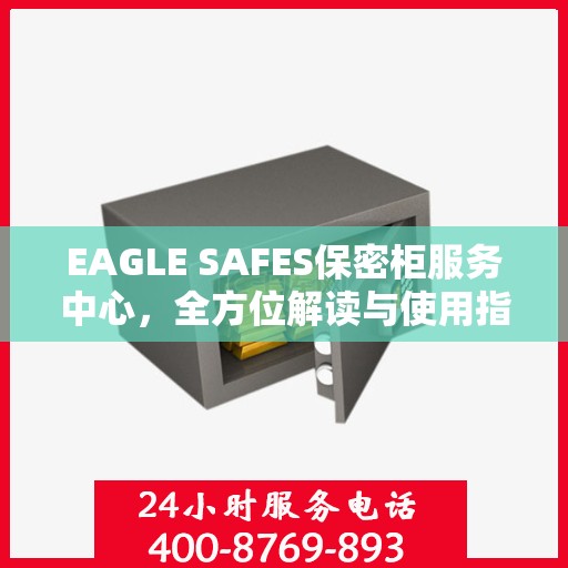 EAGLE SAFES保密柜服务中心，全方位解读与使用指南