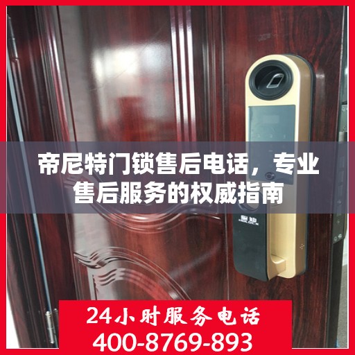 帝尼特门锁售后电话，专业售后服务的权威指南