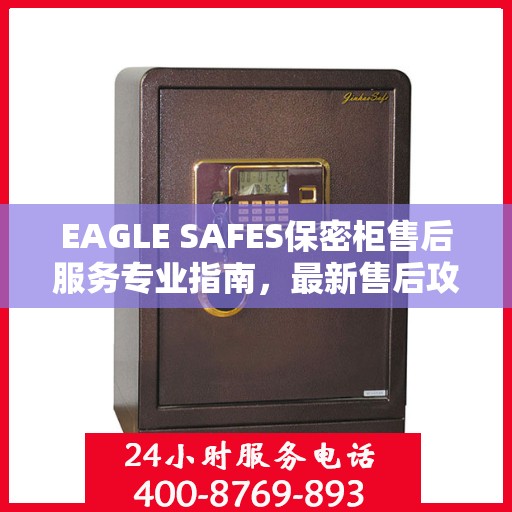 EAGLE SAFES保密柜售后服务专业指南，最新售后攻略与解决方案
