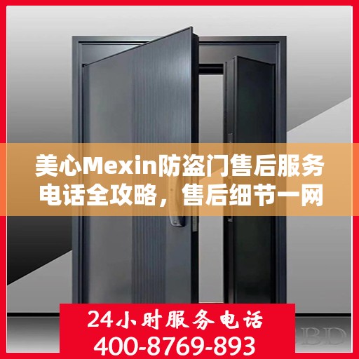 美心Mexin防盗门售后服务电话全攻略，售后细节一网打尽
