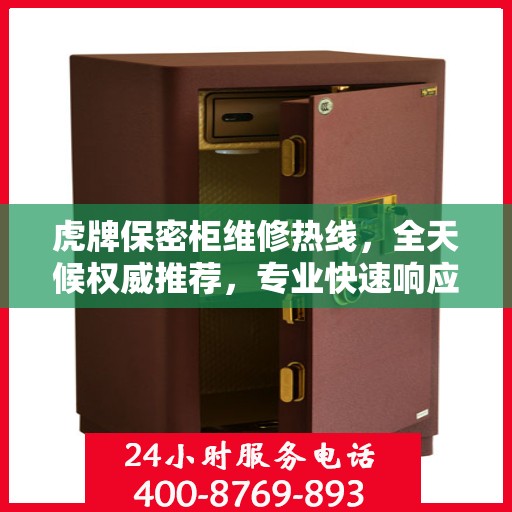 虎牌保密柜维修热线，全天候权威推荐，专业快速响应服务！