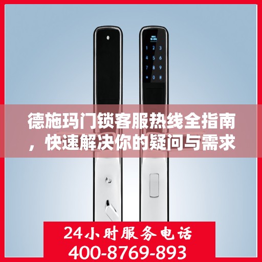 德施玛门锁客服热线全指南，快速解决你的疑问与需求