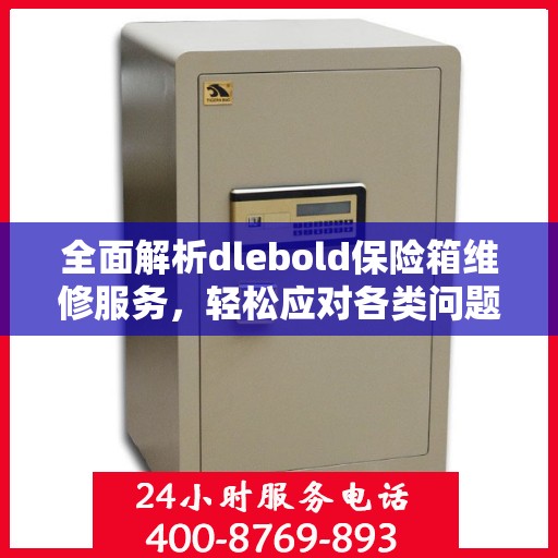 全面解析dlebold保险箱维修服务，轻松应对各类问题
