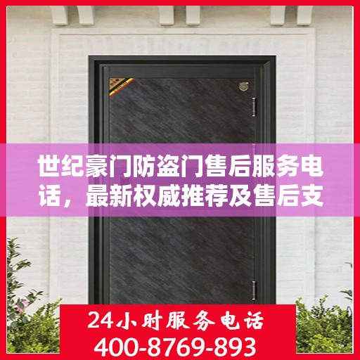 世纪豪门防盗门售后服务电话，最新权威推荐及售后支持信息指南