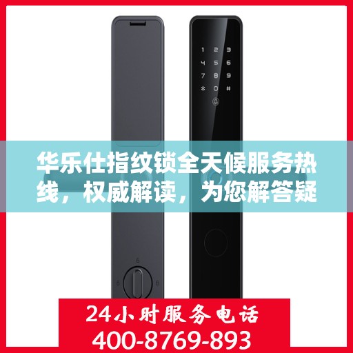 华乐仕指纹锁全天候服务热线，权威解读，为您解答疑惑