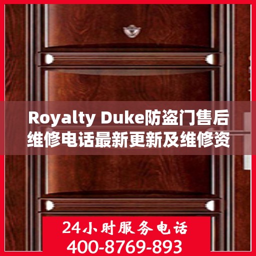 Royalty Duke防盗门售后维修电话最新更新及维修资讯