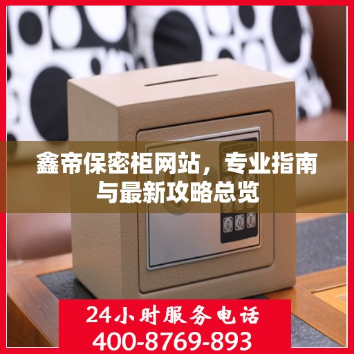 鑫帝保密柜网站，专业指南与最新攻略总览