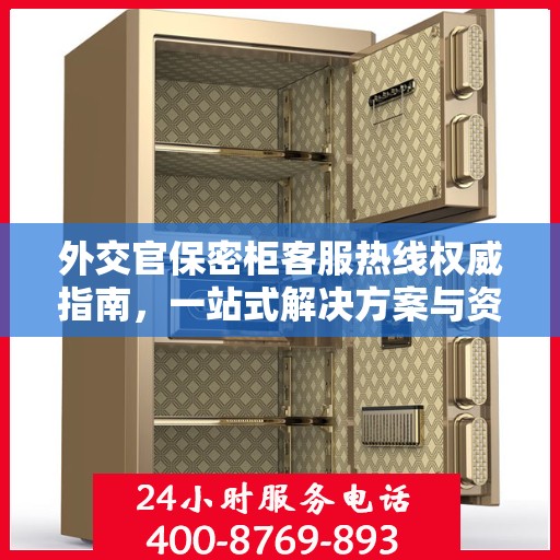 外交官保密柜客服热线权威指南，一站式解决方案与资源