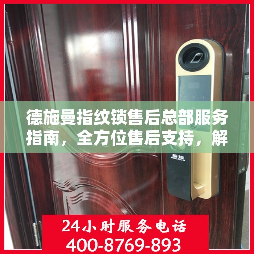 德施曼指纹锁售后总部服务指南，全方位售后支持，解决您的所有问题！