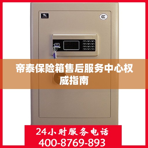 帝泰保险箱售后服务中心权威指南