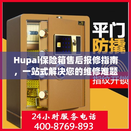 Hupai保险箱售后报修指南，一站式解决您的维修难题