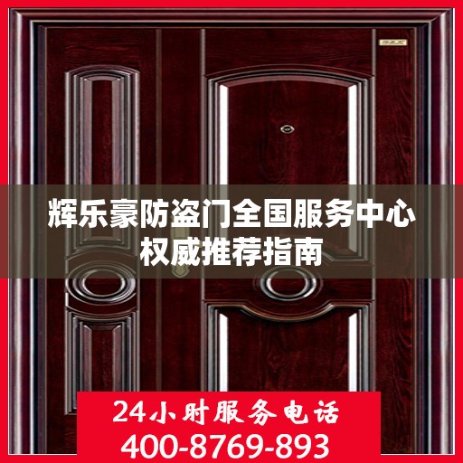 辉乐豪防盗门全国服务中心权威推荐指南