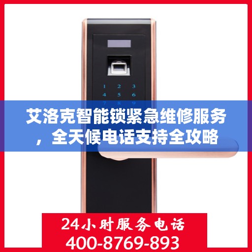 艾洛克智能锁紧急维修服务，全天候电话支持全攻略