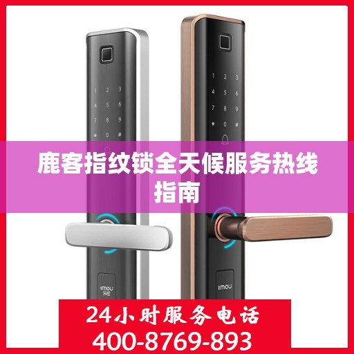 鹿客指纹锁全天候服务热线指南