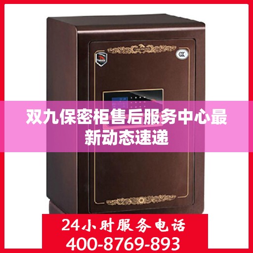双九保密柜售后服务中心最新动态速递