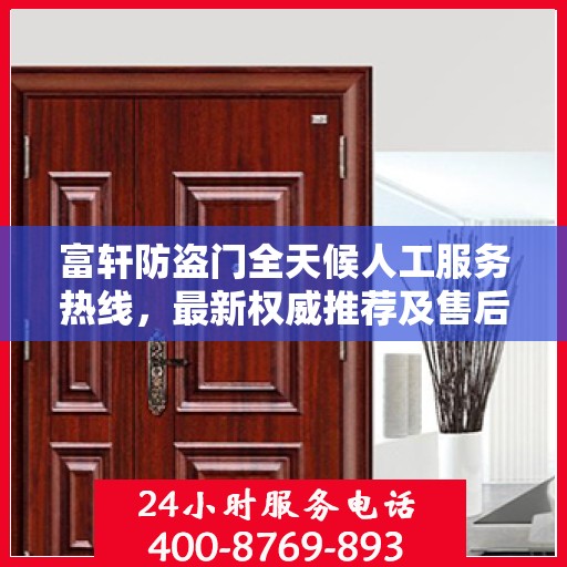 富轩防盗门全天候人工服务热线，最新权威推荐及售后保障