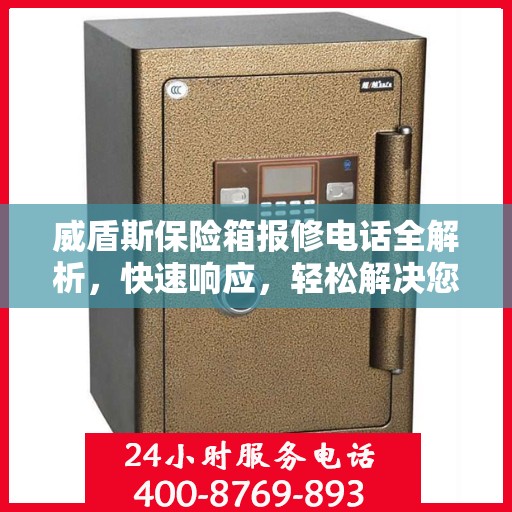 威盾斯保险箱报修电话全解析，快速响应，轻松解决您的维修需求