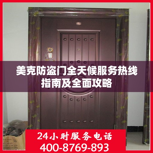 美克防盗门全天候服务热线指南及全面攻略