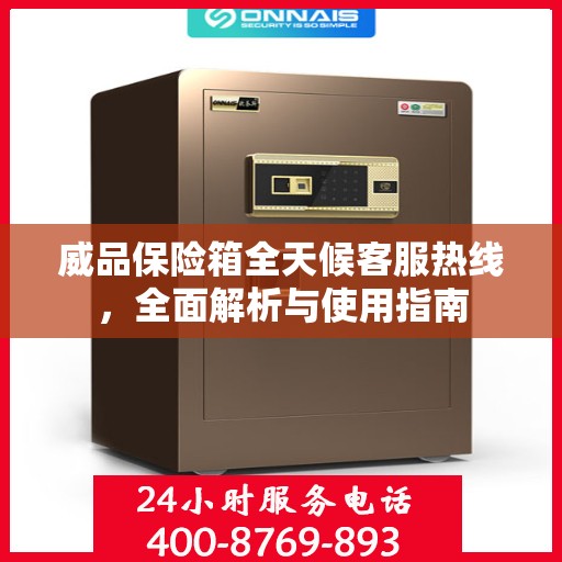 威品保险箱全天候客服热线，全面解析与使用指南