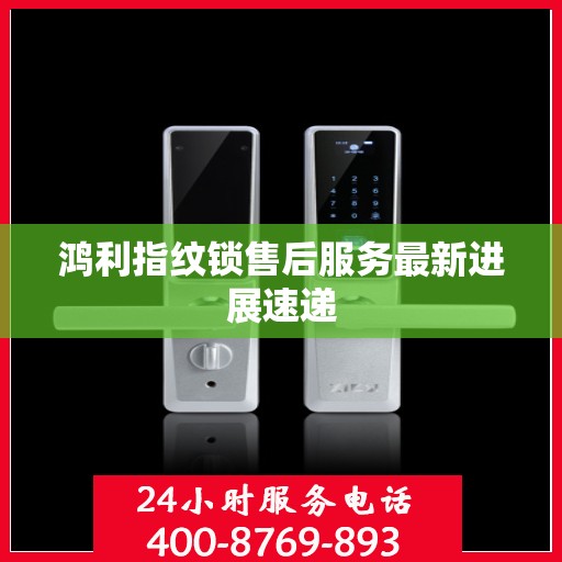 鸿利指纹锁售后服务最新进展速递