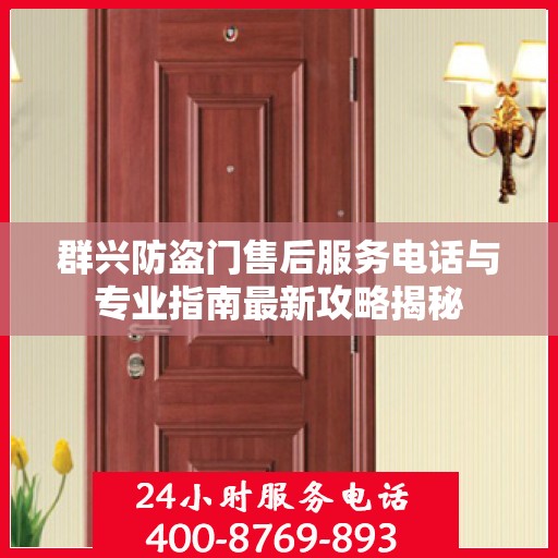 群兴防盗门售后服务电话与专业指南最新攻略揭秘