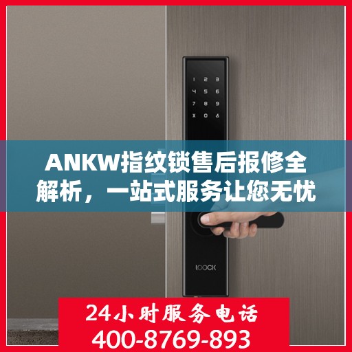 ANKW指纹锁售后报修全解析，一站式服务让您无忧！