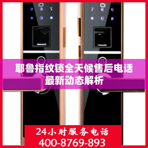 耶鲁指纹锁全天候售后电话最新动态解析