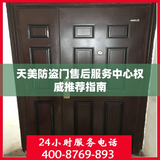 天美防盗门售后服务中心权威推荐指南