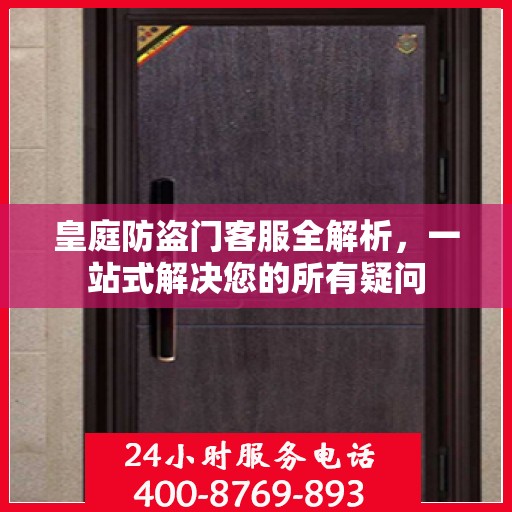 皇庭防盗门客服全解析，一站式解决您的所有疑问