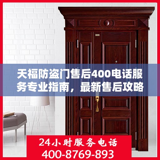 天福防盗门售后400电话服务专业指南，最新售后攻略与指南