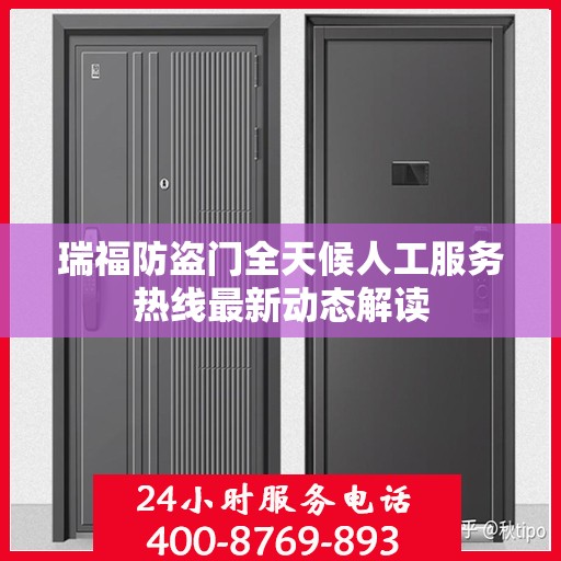 瑞福防盗门全天候人工服务热线最新动态解读