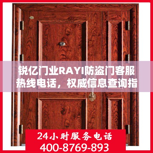 锐亿门业RAYI防盗门客服热线电话，权威信息查询指南