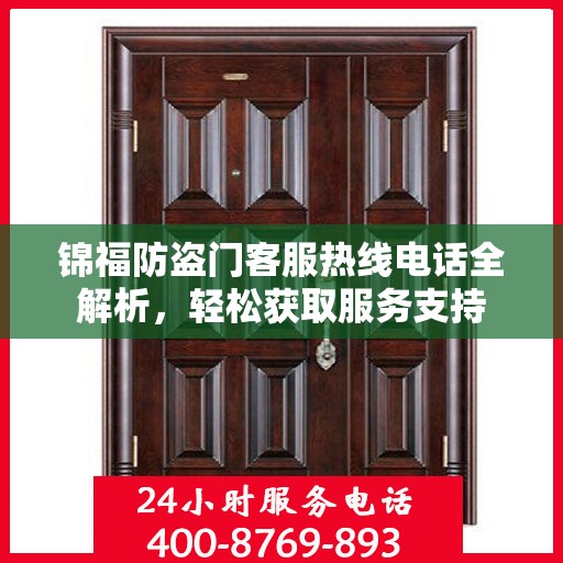 锦福防盗门客服热线电话全解析，轻松获取服务支持
