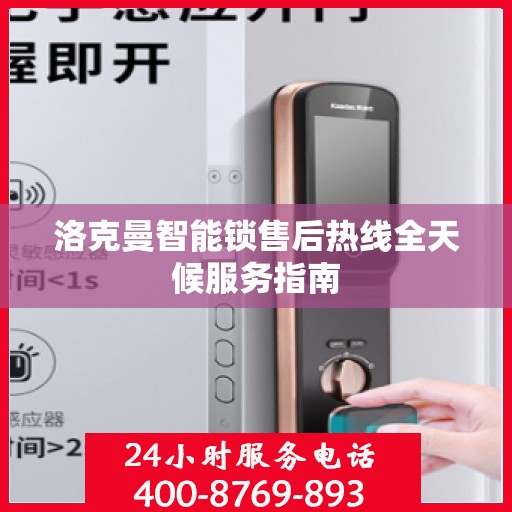 洛克曼智能锁售后热线全天候服务指南