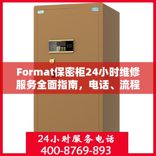Format保密柜24小时维修服务全面指南，电话、流程及注意事项详解