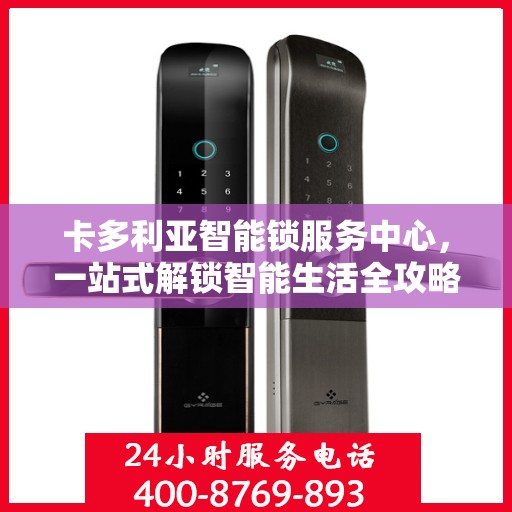 卡多利亚智能锁服务中心，一站式解锁智能生活全攻略