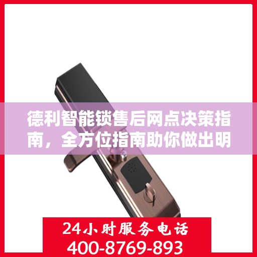 德利智能锁售后网点决策指南，全方位指南助你做出明智选择