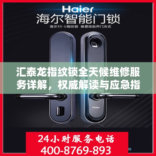 汇泰龙指纹锁全天候维修服务详解，权威解读与应急指南