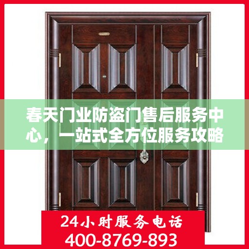 春天门业防盗门售后服务中心，一站式全方位服务攻略