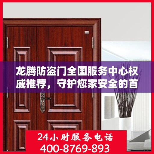 龙腾防盗门全国服务中心权威推荐，守护您家安全的首选！