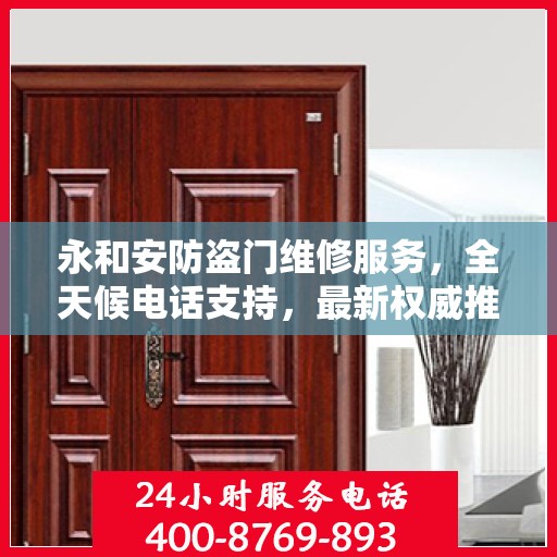永和安防盗门维修服务，全天候电话支持，最新权威推荐