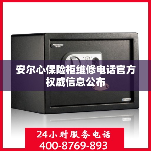 安尔心保险柜维修电话官方权威信息公布