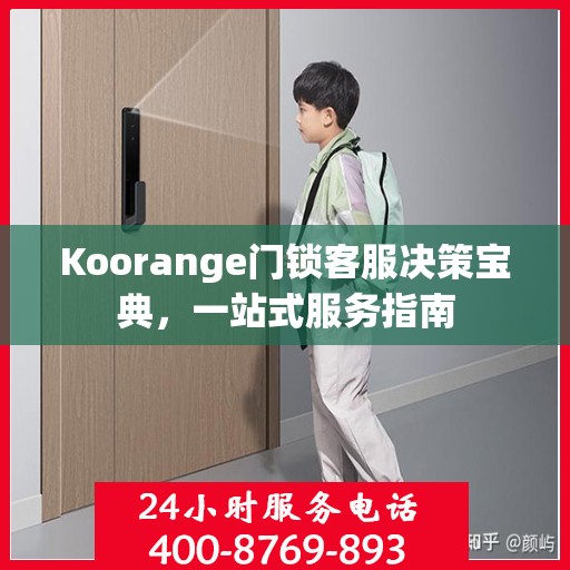 Koorange门锁客服决策宝典，一站式服务指南