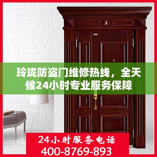 玲珑防盗门维修热线，全天候24小时专业服务保障