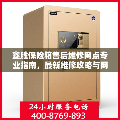 鑫胜保险箱售后维修网点专业指南，最新维修攻略与网点分布信息